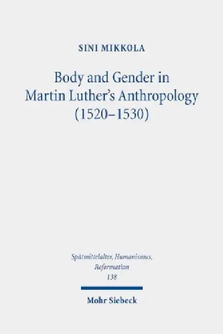 Body and Gender in Martin Luther's Anthropology (1520-1530) by Sini Mikkola
