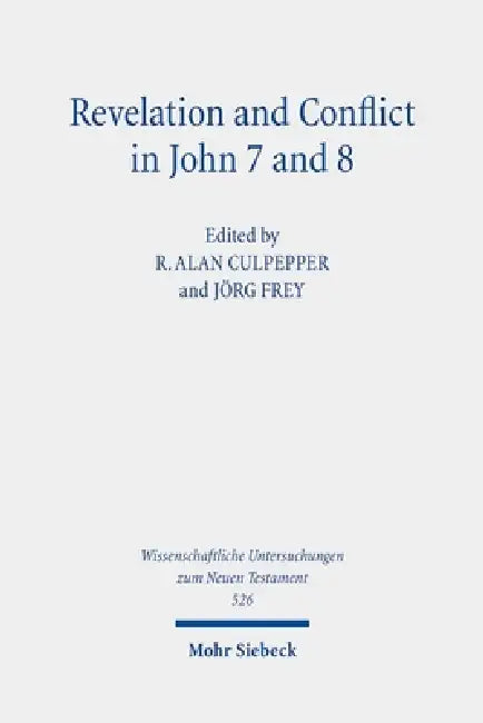 Revelation and Conflict in John 7 and 8: Historical, Literary, and Theological Readings from the Colloquium Ioanneum 2023 in Vienna by R. Alan Culpepper, Jorg Frey