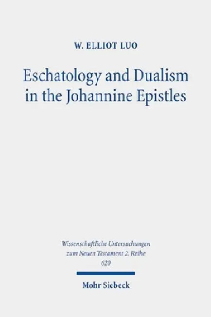 Eschatology and Dualism in the Johannine Epistles by W. Elliot Luo