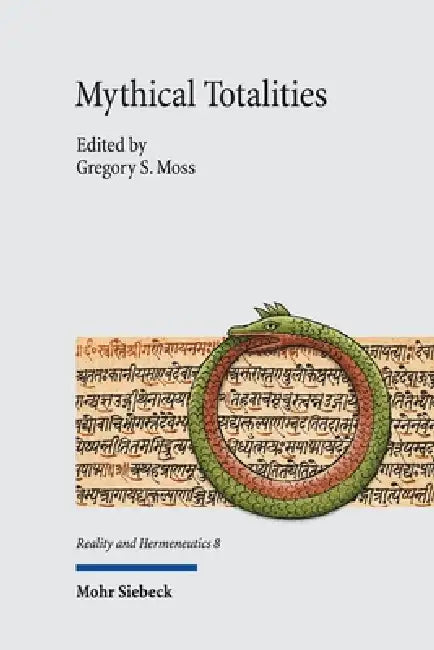 Mythical Totalities: Studies in the Philosophy of Mythology by Gregory S. Moss