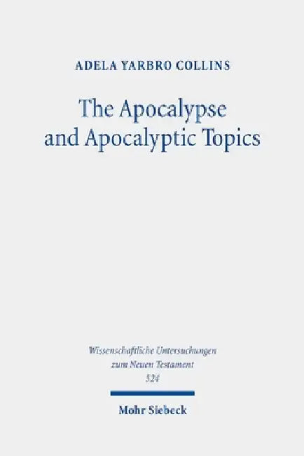 The Apocalypse and Apocalyptic Topics: Collected Essays II by Adela Yarbro Collins