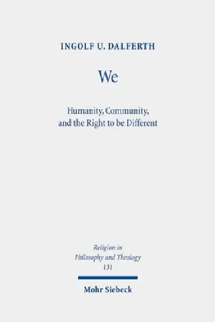We: Humanity, Community, and the Right to Be Different by Ingolf U. Dalferth