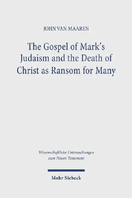 The Gospel of Mark's Judaism and the Death of Christ as Ransom for Many by John Van Maaren