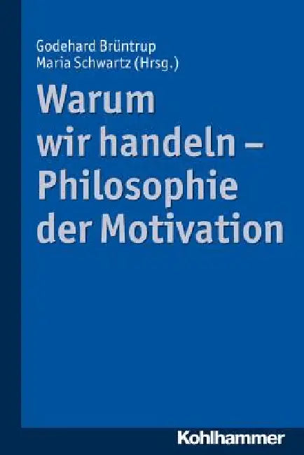 Warum Wir Handeln - Philosophie Der Motivation by Godehard Bruntrup, Maria Schwartz