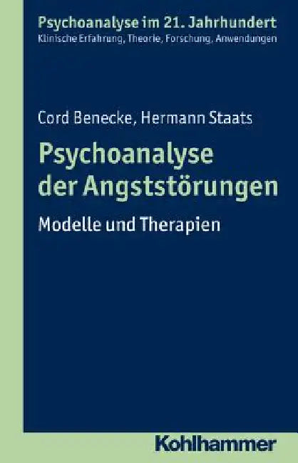 Psychoanalyse Der Angststorungen: Modelle Und Therapien by Cord Benecke, Hermann Staats
