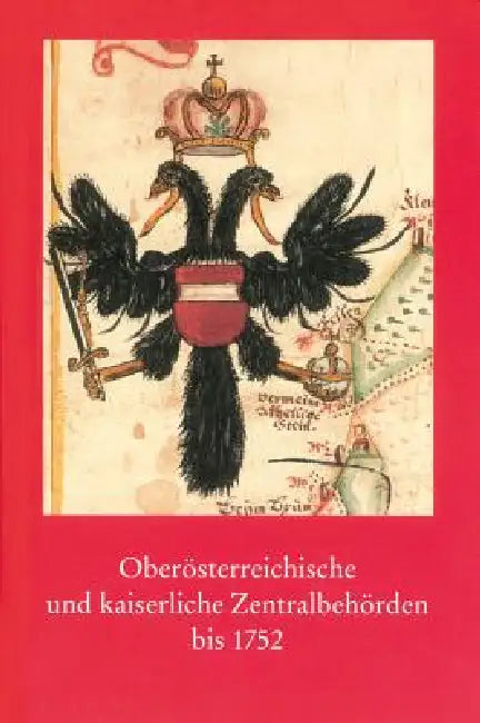 Oberosterreichische Und Kaiserliche Zentralbehorden Bis 1752 by Peter Steuer, Bernhard Theil