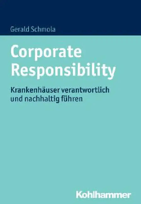 Corporate Responsibility: Krankenhauser Verantwortlich Und Nachhaltig Fuhren by Gerald Schmola