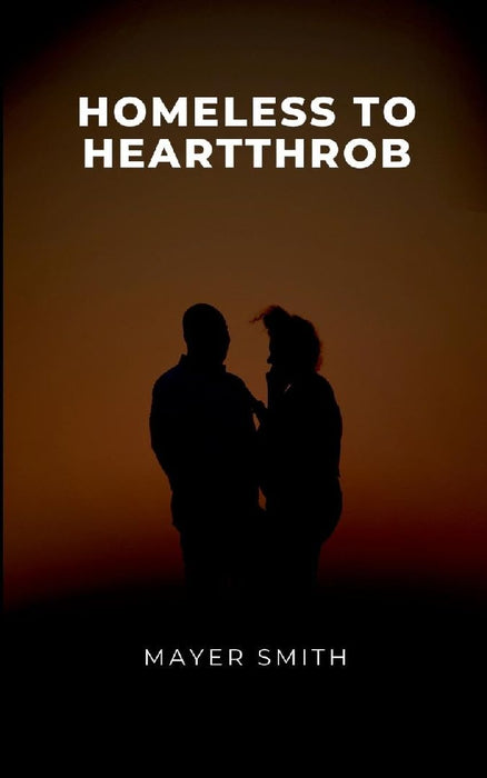 Homeless to Heartthrob by Mayer Smith