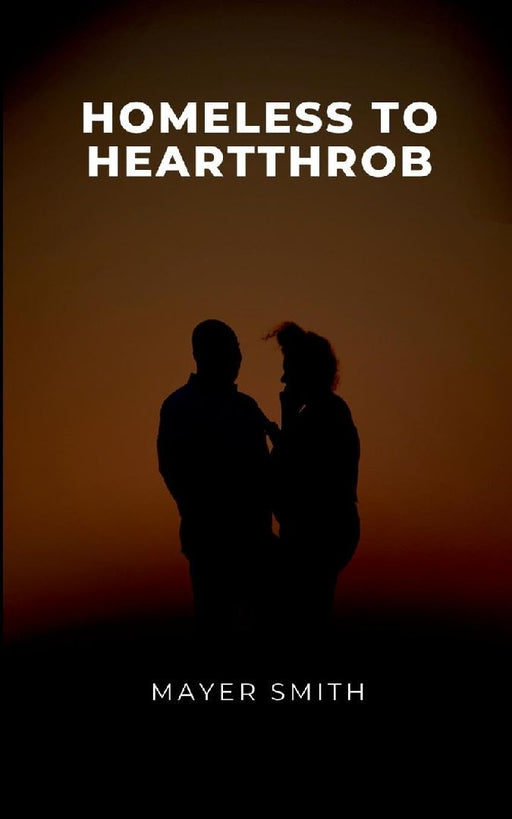 Homeless to Heartthrob by Mayer Smith