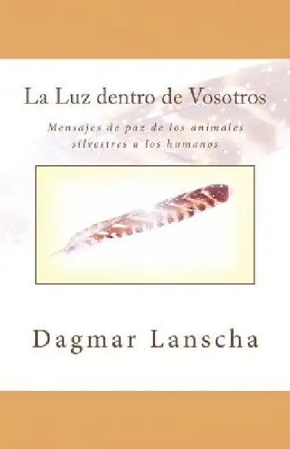 La Luz dentro de Vosotros: Mensajes de paz de los animales silvestres a los humanos by Pec, Martina K.
