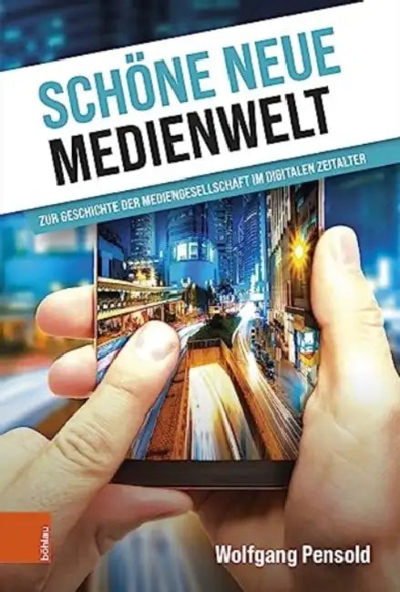 Schone Neue Medienwelt: Zur Geschichte Der Mediengesellschaft Im Digitalen Zeitalter by Wolfgang Pensold