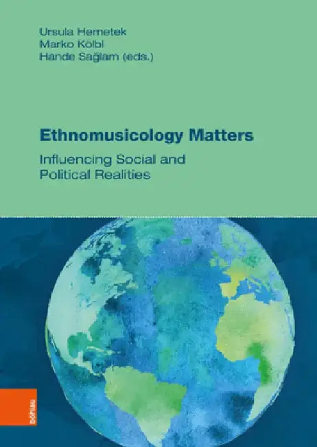 Ethnomusicology Matters: Influencing Social and Political Realities by Ursula Hemetek