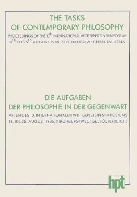 The Tasks of Contemporary Philosophy / Die Aufgaben Der Philosophie in Der Gegenwart: Proceedings of the 10th International Wittgenstein Symposium 18t by Werner Leinfellner, Franz M. Wuketits