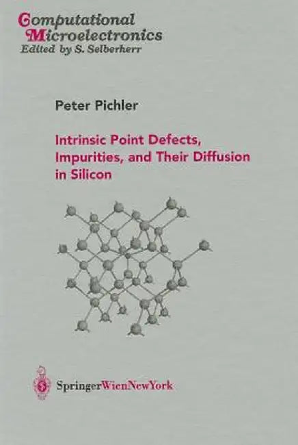 Intrinsic Point Defects, Impurities, and Their Diffusion in Silicon by Peter Pichler