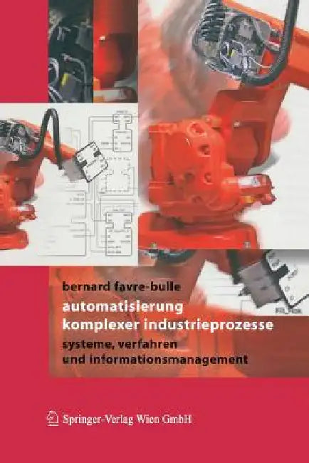 Automatisierung Komplexer Industrieprozesse: Systeme, Verfahren Und Informationsmanagement by Bernard Favre-Bulle