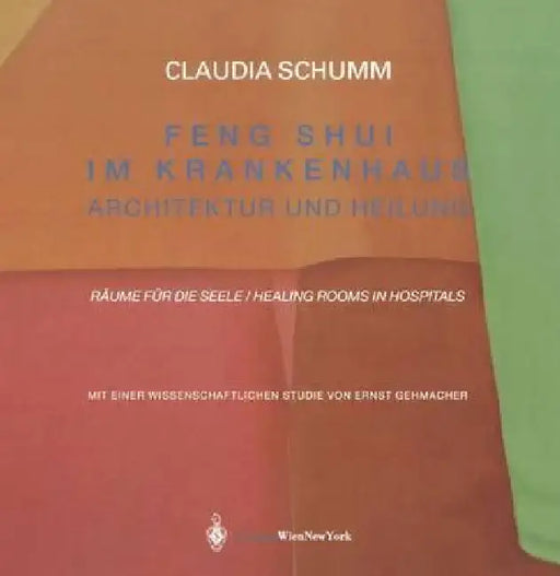 Feng Shui Im Krankenhaus: Architektur Und Heilung, Raume Fa1/4r Die Seele / Healing Rooms in Hospitals by Claudia Schumm