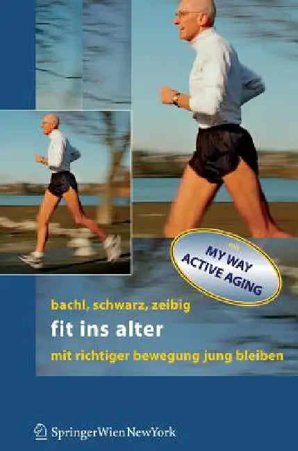 Fit Ins Alter: Mit Richtiger Bewegung Jung Bleiben by Norbert Bachl, Werner Schwarz, Johannes Zeibig