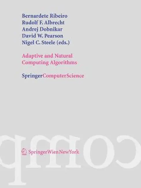 Adaptive and Natural Computing Algorithms: Proceedings of the International Conference in Coimbra, Portugal, 2005 by Bernadete Ribeiro