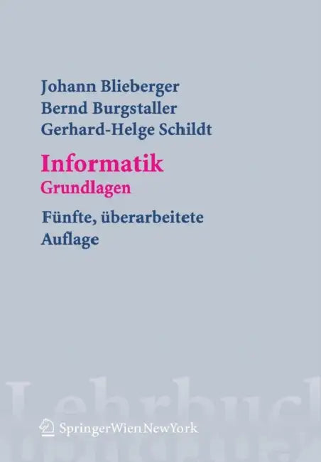 Informatik: Grundlagen by Johann Blieberger, Bernd Burgstaller, Gerhard Helge Schildt