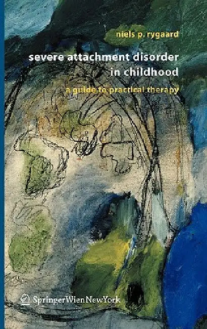 Severe Attachment Disorder in Childhood: A Guide to Practical Therapy by Niels P. Rygaard