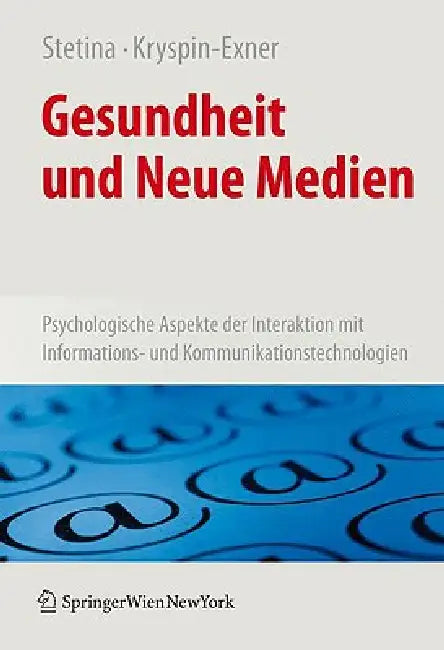 Gesundheit Und Neue Medien: Psychologische Aspekte Der Interaktion Mit Informations- Und Kommunikationstechnologien by Birgit U. Stetina, Ilse Kryspin-Exner