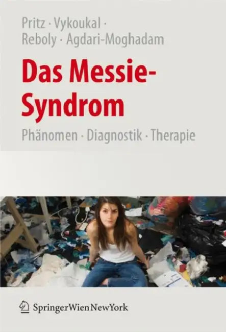 Das Messie-Syndrom: Phänomen, Diagnostik, Therapie Und Kulturgeschichte Des Pathologischen Sammelns by Alfred Pritz, Elisabeth Vykoukal, Katharina Reboly