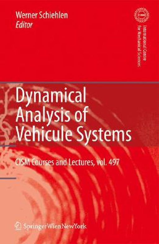 Dynamical Analysis of Vehicle Systems: Theoretical Foundations and Advanced Applications by W. Schiehlen