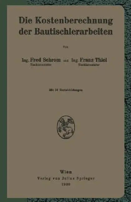 Die Kostenberechnung Der Bautischlerarbeiten by F. Schrom, F. Thiel
