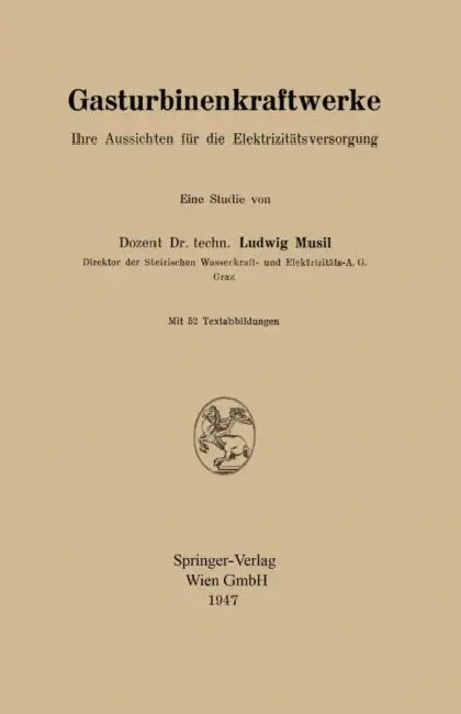 Gasturbinenkraftwerke: Ihre Aussichten Für Die Elektrizitätsversorgung by Ludwig Musil