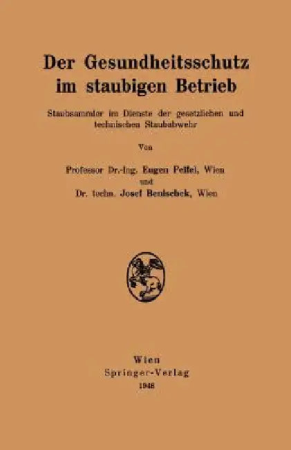 Der Gesundheitsschutz Im Staubigen Betrieb: Staubsammler Im Dienste Der Gesetzlichen Und Technischen Staubabwehr by Eugen Feifel, Josef Benischek