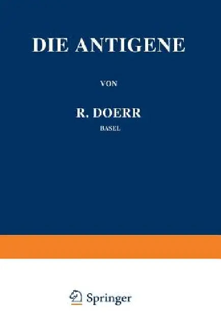 Die Immunitätsforschung Ergebnisse Und Probleme in Einzeldarstellungen: Band III: Die Antigene by Robert Doerr, Robert Doerr