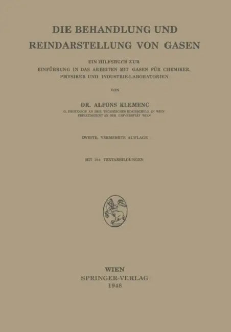 Die Behandlung Und Reindarstellung Von Gasen: Ein Hilfsbuch Zur Einführung in Das Arbeiten Mit Gasen Für Chemiker, Physiker Und Industrie-Laboratorien by Alfons Klemenc