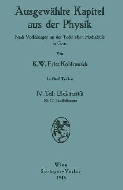 Ausgewählte Kapitel Aus Der Physik. Nach Vorlesungen an Der Technischen Hochschule in Graz: IV. Teil: Elektrizität by Karl W. F. Kohlrausch