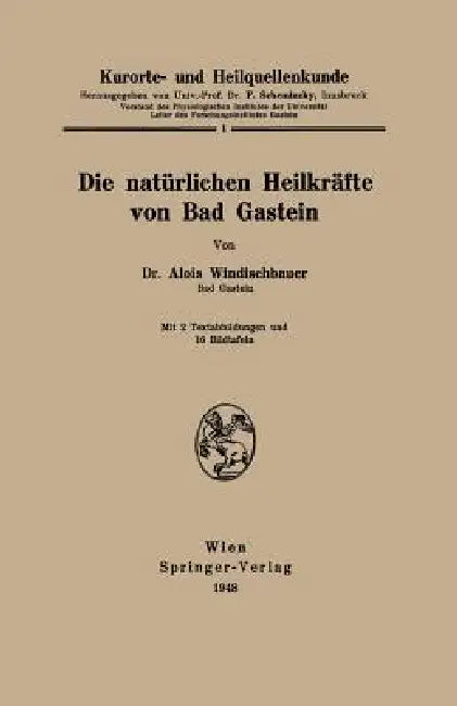 Kurorte- Und Heilquellenkunde: Die Natürlichen Heilkräfte Von Bad Gastein by Alois Windischbauer, Ferdinand Scheminzky