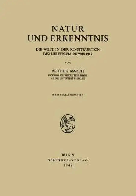Natur Und Erkenntnis: Die Welt in Der Konstruktion Des Heutigen Physikers by Arthur March