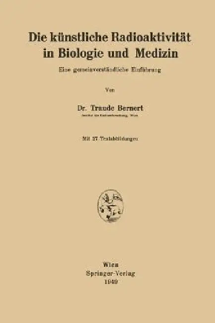 Die Künstliche Radioaktivität in Biologie Und Medizin: Eine Gemeinverständliche Einführung by Traude Bernert