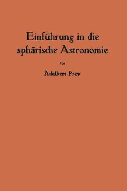 Einführung in Die Sphärische Astronomie by Adalbert Prey