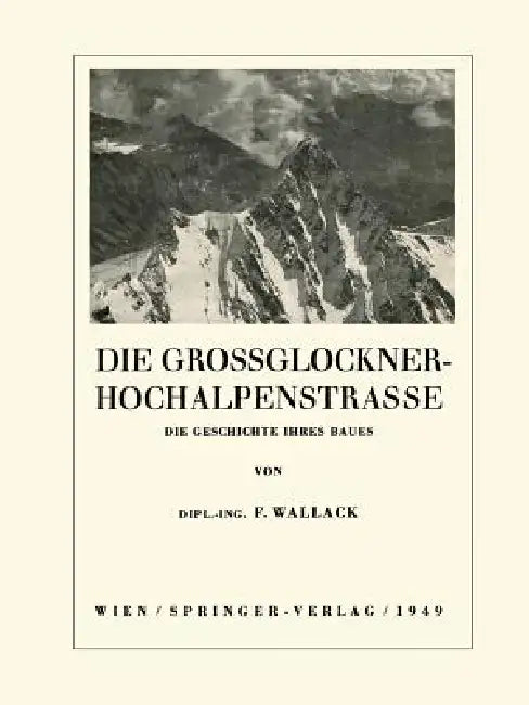 Die Grossglockner-Hochalpenstrasse: Die Geschichte Ihres Baues by Franz Wallack