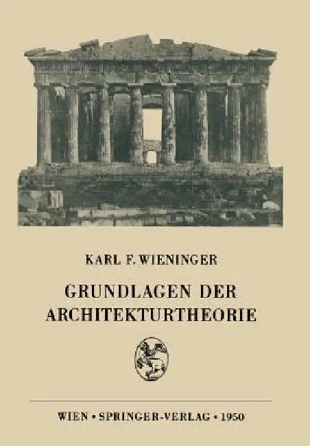Grundlagen Der Architekturtheorie by Karl F. Wieninger