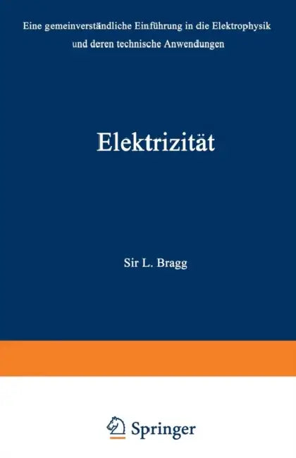 Elektrizität: Eine Gemeinverständliche Einführung in Die Elektrophysik Und Deren Technische Anwendungen by W. Lawrence Bragg, Wilhelm Gauster-Filek