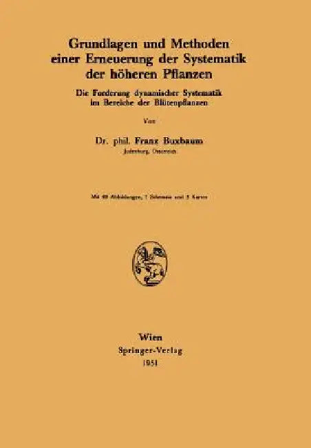 Grundlagen Und Methoden Einer Erneuerung Der Systematik Der Höheren Pflanzen: Die Forderung Dynamischer Systematik Im Bereiche Der Blütenpflanzen by Franz Buxbaum