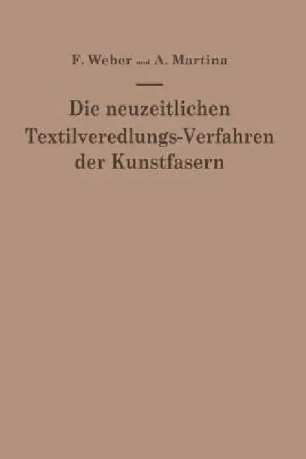 Die Neuzeitlichen Textilveredlungs-Verfahren Der Kunstfasern: Die Patentliteratur Und Das Schrifttum Von 1939-1949/50 by Franz Weber, Aldo Martina