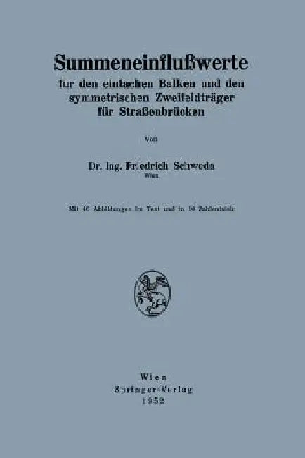 Summeneinflußwerte: Für Den Einfachen Balken Und Den Symmetrischen Zweifeldträger Für Straßenbrücken by Friedrich Schweda