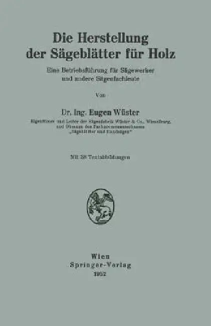 Die Herstellung Der Sägeblätter Für Holz: Eine Betriebsführung Für Sägewerker Und Andere Sägenfachleute by Eugen Wüster