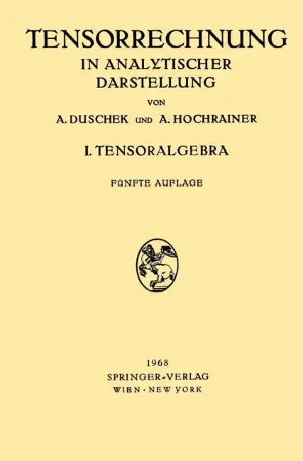 Grundzüge Der Tensorrechnung in Analytischer Darstellung: In Drei Teilen I. Teil: Tensoralgebra by Adalbert Duschek, August Hochrainer