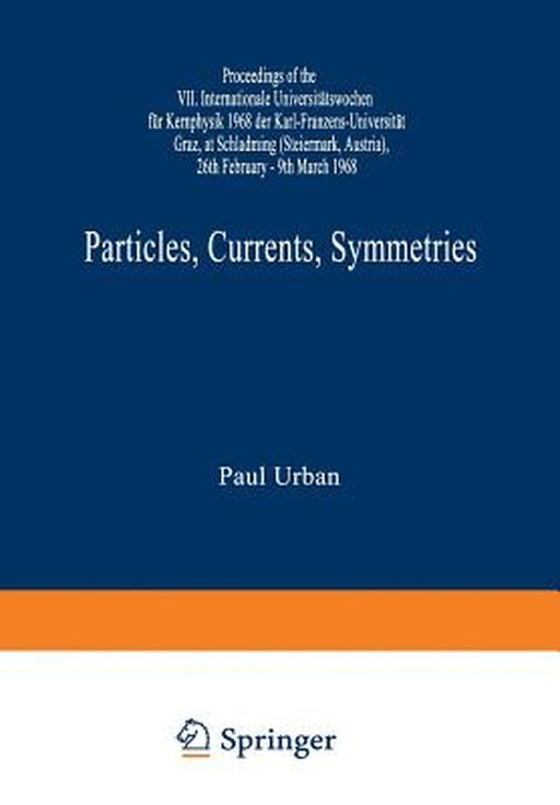 Particles, Currents, Symmetries: Proceedings of the VII. Internationale Universitätswochen Für Kernphysik 1968 Der Karl-Franzens-Universität Graz, at by Paul Urban