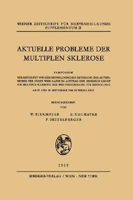 Aktuelle Probleme Der Multiplen Sklerose: Symposium Veranstaltet Von Der Neurologischen Abteilung Des Altersheimes Der Stadt Wien-Lainz Im Auftrag Der by W. Birkmayer, E. Neumayer, F. Seitelberger