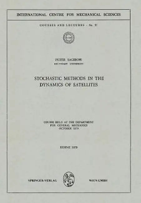 Stochastic Methods in the Dynamics of Satellites: Course Held at the Department for General Mechanics, October 1970 by Peter Sagirow