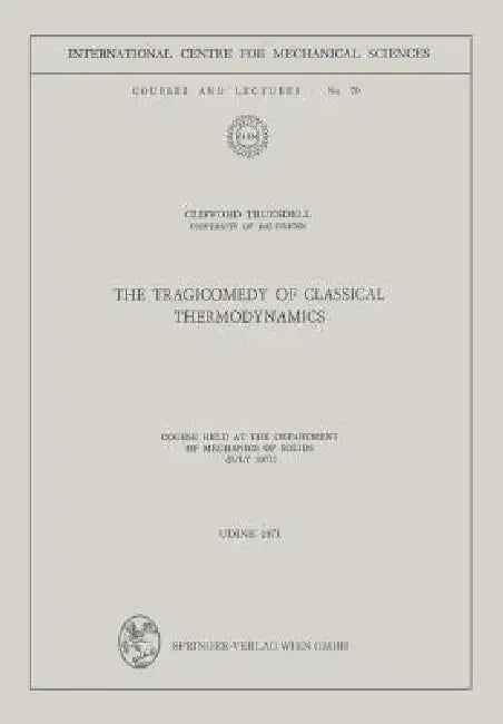 The Tragicomedy of Classical Thermodynamics: Course Held at the Department of Mechanics of Solids (July 1971) by Clifford Truesdell