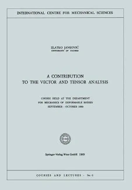 A Contribution to the Vector and Tensor Analysis: Course Held at the Department for Mechanics of Deformable Bodies September - October 1969 by Zlatko Jankocic
